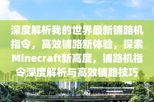 深度解析我的世界最新鋪路機指令，高效鋪路新體驗，探索Minecraft新高度，鋪路機指令深度解析與高效鋪路技巧
