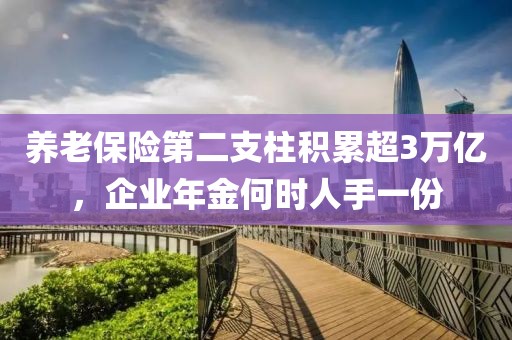 養老保險第二支柱積累超3萬億，企業年金何時人手一份