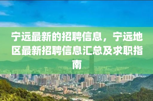 寧遠最新的招聘信息，寧遠地區最新招聘信息匯總及求職指南