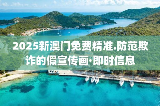 2025新澳門免費(fèi)精準(zhǔn).防范欺詐的假宣傳畫·即時(shí)信息
