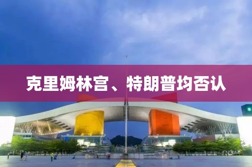 克里姆林宮、特朗普均否認