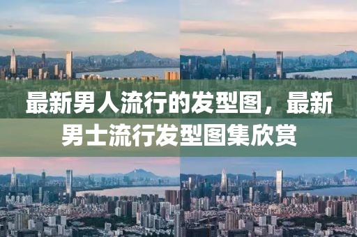 最新男人流行的發(fā)型圖，最新男士流行發(fā)型圖集欣賞