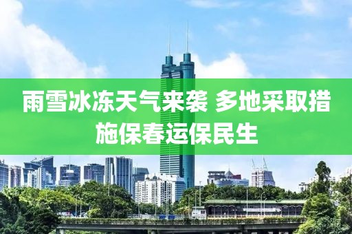 雨雪冰凍天氣來襲 多地采取措施保春運保民生