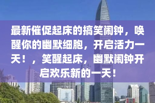 最新催促起床的搞笑鬧鐘，喚醒你的幽默細(xì)胞，開啟活力一天！，笑醒起床，幽默鬧鐘開啟歡樂新的一天！