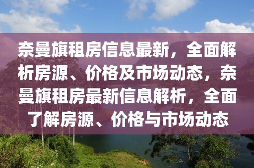奈曼旗租房信息最新，全面解析房源、價格及市場動態，奈曼旗租房最新信息解析，全面了解房源、價格與市場動態