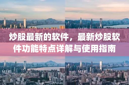 炒股最新的軟件，最新炒股軟件功能特點詳解與使用指南