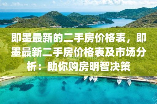 即墨最新的二手房價格表，即墨最新二手房價格表及市場分析：助你購房明智決策