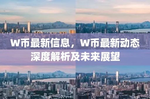 W幣最新信息，W幣最新動態深度解析及未來展望