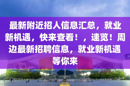 最新附近招人信息匯總，就業(yè)新機(jī)遇，快來查看！，速覽！周邊最新招聘信息，就業(yè)新機(jī)遇等你來