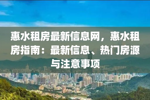 惠水租房最新信息網(wǎng)，惠水租房指南：最新信息、熱門房源與注意事項