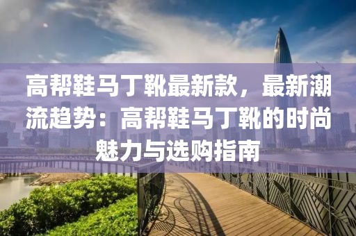 高幫鞋馬丁靴最新款，最新潮流趨勢：高幫鞋馬丁靴的時尚魅力與選購指南