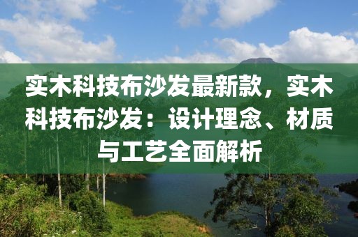 實木科技布沙發最新款，實木科技布沙發：設計理念、材質與工藝全面解析