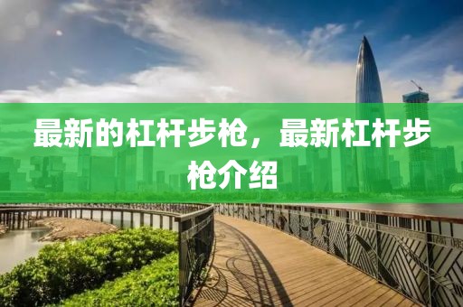 最新的杠桿步槍，最新杠桿步槍介紹