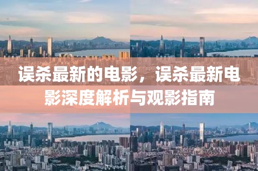 誤殺最新的電影，誤殺最新電影深度解析與觀影指南