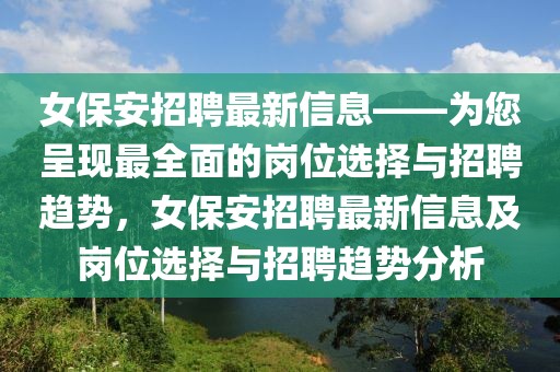 女保安招聘最新信息——為您呈現最全面的崗位選擇與招聘趨勢，女保安招聘最新信息及崗位選擇與招聘趨勢分析