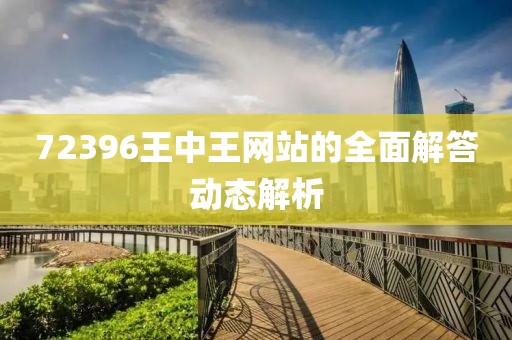 72396王中王網站的全面解答動態解析