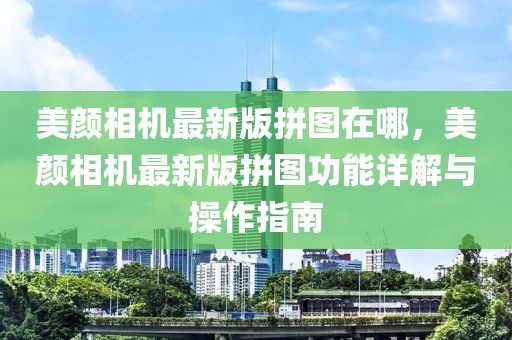 美顏相機最新版拼圖在哪，美顏相機最新版拼圖功能詳解與操作指南