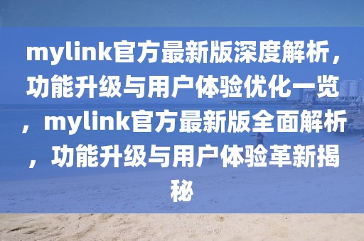 mylink官方最新版深度解析，功能升級與用戶體驗優化一覽，mylink官方最新版全面解析，功能升級與用戶體驗革新揭秘