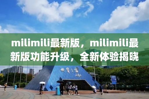 milimili最新版，milimili最新版功能升級，全新體驗揭曉