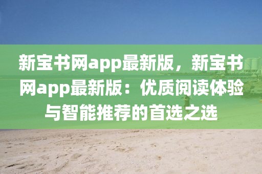新寶書網(wǎng)app最新版，新寶書網(wǎng)app最新版：優(yōu)質(zhì)閱讀體驗與智能推薦的首選之選