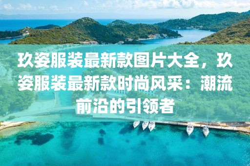 玖姿服裝最新款圖片大全，玖姿服裝最新款時尚風(fēng)采：潮流前沿的引領(lǐng)者