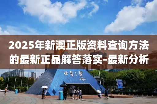 2025年新澳正版資料查詢方法的最新正品解答落實-最新分析