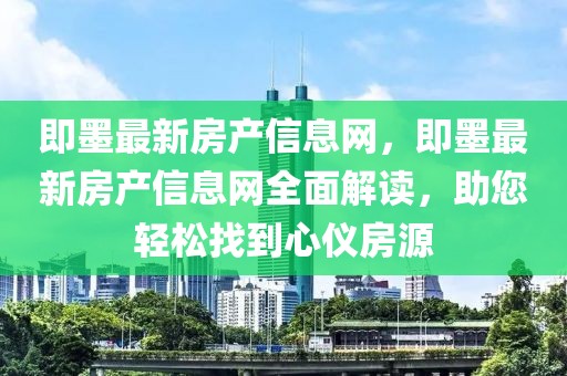 即墨最新房產信息網，即墨最新房產信息網全面解讀，助您輕松找到心儀房源