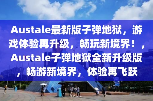 Austale最新版子彈地獄，游戲體驗再升級，暢玩新境界！，Austale子彈地獄全新升級版，暢游新境界，體驗再飛躍