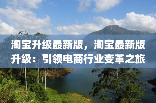 淘寶升級最新版，淘寶最新版升級：引領電商行業變革之旅
