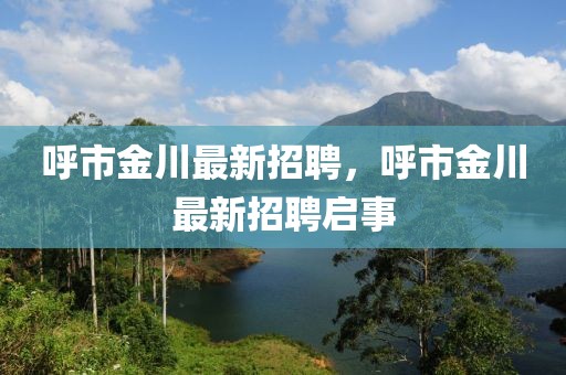 呼市金川最新招聘，呼市金川最新招聘啟事