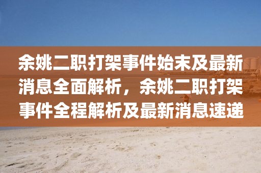 余姚二職打架事件始末及最新消息全面解析，余姚二職打架事件全程解析及最新消息速遞