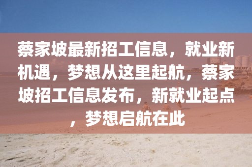 蔡家坡最新招工信息，就業新機遇，夢想從這里起航，蔡家坡招工信息發布，新就業起點，夢想啟航在此