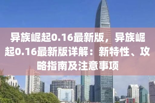 異族崛起0.16最新版，異族崛起0.16最新版詳解：新特性、攻略指南及注意事項