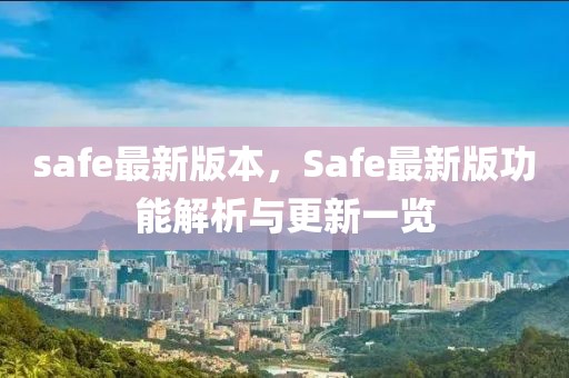 safe最新版本，Safe最新版功能解析與更新一覽