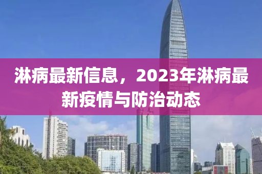 淋病最新信息，2023年淋病最新疫情與防治動態