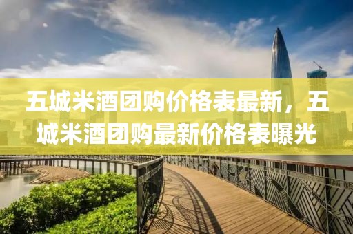 五城米酒團購價格表最新，五城米酒團購最新價格表曝光