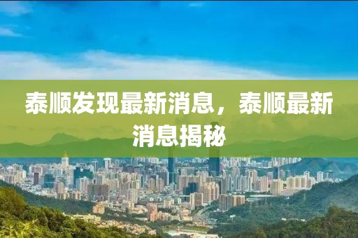 泰順發現最新消息，泰順最新消息揭秘