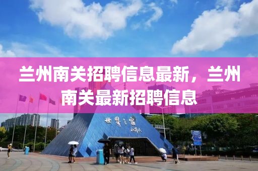 蘭州南關招聘信息最新，蘭州南關最新招聘信息