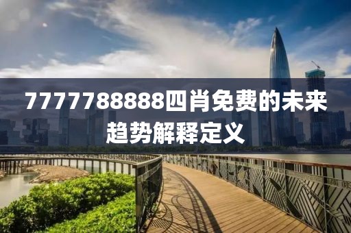 7777788888四肖免費的未來趨勢解釋定義