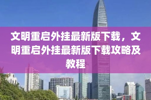 文明重啟外掛最新版下載，文明重啟外掛最新版下載攻略及教程