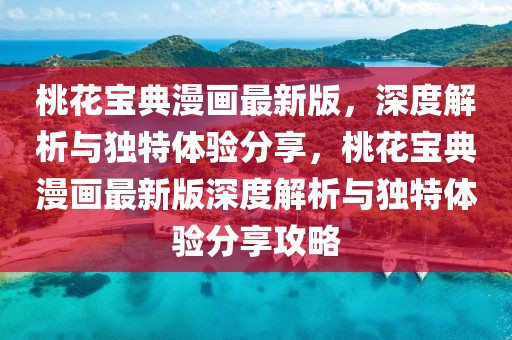 桃花寶典漫畫最新版，深度解析與獨特體驗分享，桃花寶典漫畫最新版深度解析與獨特體驗分享攻略