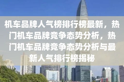 機車品牌人氣榜排行榜最新，熱門機車品牌競爭態勢分析，熱門機車品牌競爭態勢分析與最新人氣排行榜揭秘