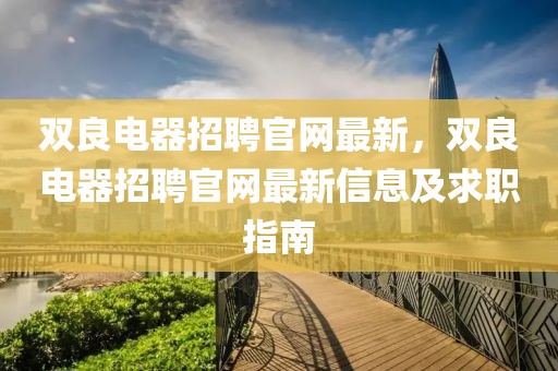 雙良電器招聘官網最新，雙良電器招聘官網最新信息及求職指南