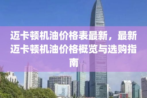邁卡頓機油價格表最新，最新邁卡頓機油價格概覽與選購指南