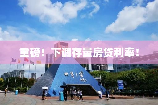 重磅！下調存量房貸利率！