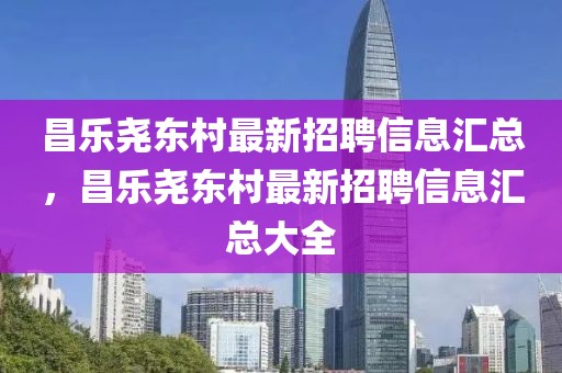 昌樂堯東村最新招聘信息匯總，昌樂堯東村最新招聘信息匯總大全