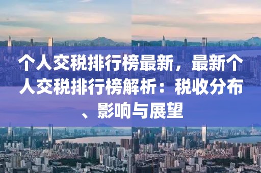 個人交稅排行榜最新，最新個人交稅排行榜解析：稅收分布、影響與展望