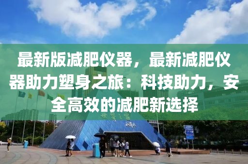 最新版減肥儀器，最新減肥儀器助力塑身之旅：科技助力，安全高效的減肥新選擇