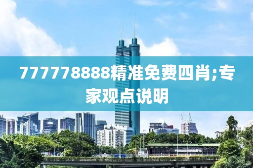 777778888精準免費四肖;專家觀點說明