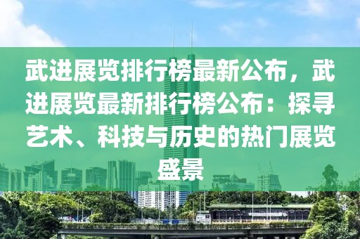 武進展覽排行榜最新公布，武進展覽最新排行榜公布：探尋藝術、科技與歷史的熱門展覽盛景
